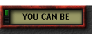 YOU CAN BE